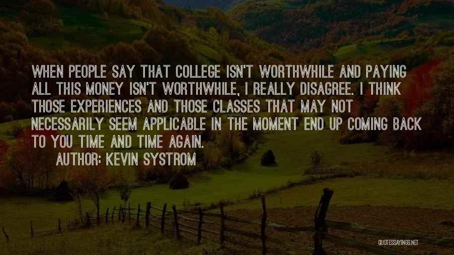 Kevin Systrom Quotes: When People Say That College Isn't Worthwhile And Paying All This Money Isn't Worthwhile, I Really Disagree. I Think Those