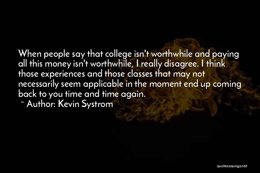 Kevin Systrom Quotes: When People Say That College Isn't Worthwhile And Paying All This Money Isn't Worthwhile, I Really Disagree. I Think Those