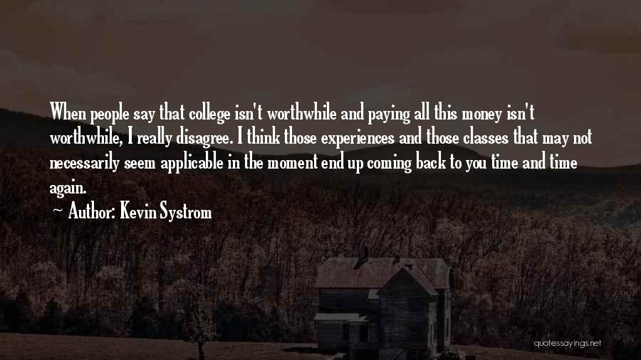 Kevin Systrom Quotes: When People Say That College Isn't Worthwhile And Paying All This Money Isn't Worthwhile, I Really Disagree. I Think Those