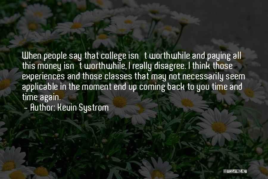 Kevin Systrom Quotes: When People Say That College Isn't Worthwhile And Paying All This Money Isn't Worthwhile, I Really Disagree. I Think Those