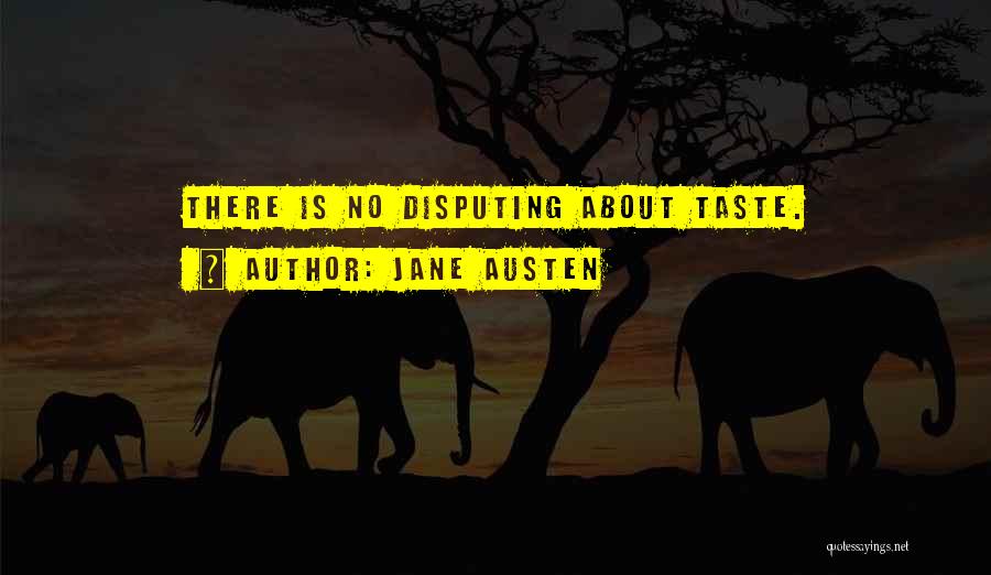 Jane Austen Quotes: There Is No Disputing About Taste.