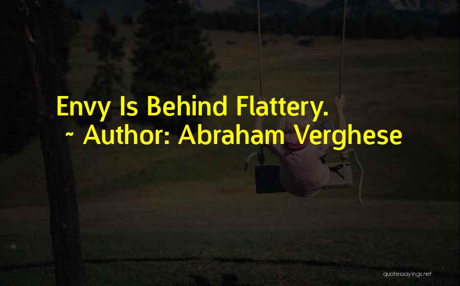 Abraham Verghese Quotes: Envy Is Behind Flattery.