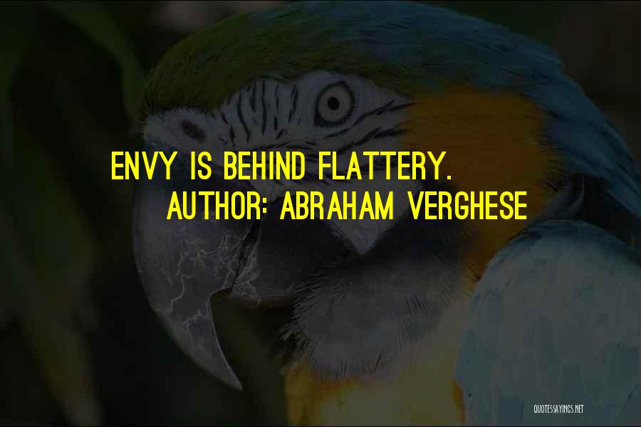 Abraham Verghese Quotes: Envy Is Behind Flattery.