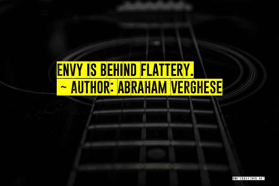Abraham Verghese Quotes: Envy Is Behind Flattery.