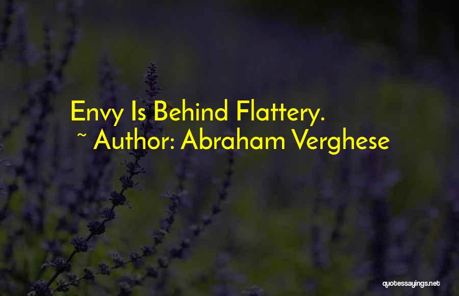 Abraham Verghese Quotes: Envy Is Behind Flattery.