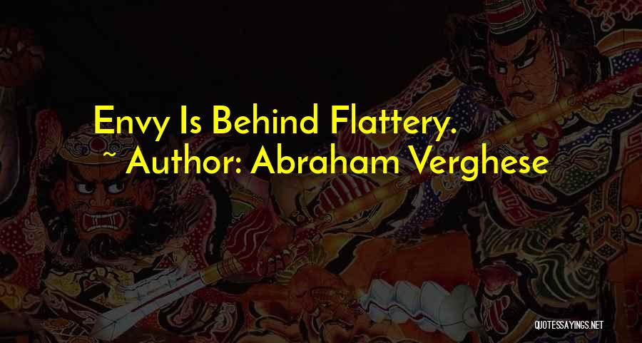 Abraham Verghese Quotes: Envy Is Behind Flattery.