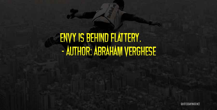 Abraham Verghese Quotes: Envy Is Behind Flattery.