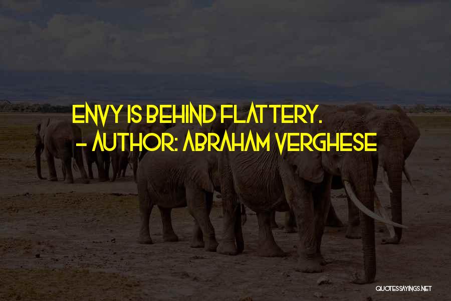 Abraham Verghese Quotes: Envy Is Behind Flattery.