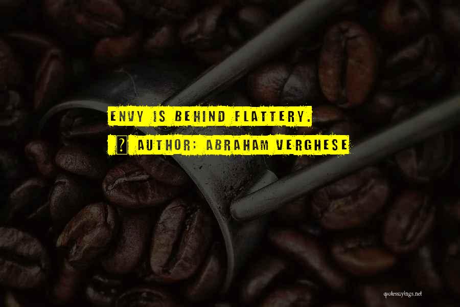 Abraham Verghese Quotes: Envy Is Behind Flattery.