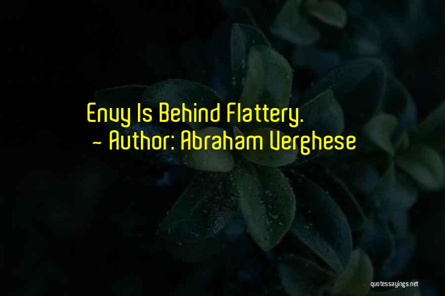 Abraham Verghese Quotes: Envy Is Behind Flattery.
