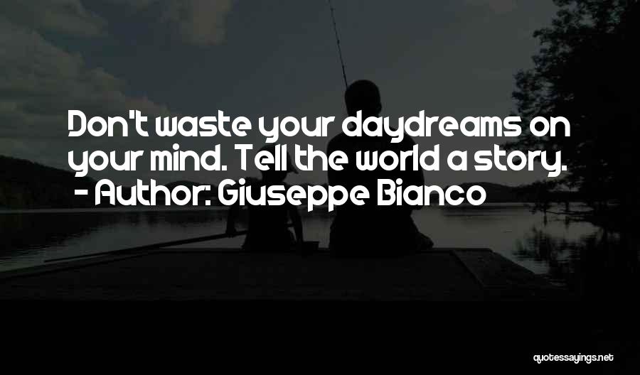 Giuseppe Bianco Quotes: Don't Waste Your Daydreams On Your Mind. Tell The World A Story.