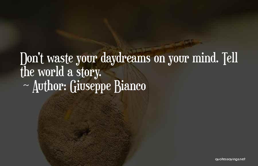 Giuseppe Bianco Quotes: Don't Waste Your Daydreams On Your Mind. Tell The World A Story.