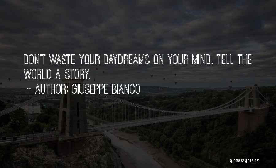 Giuseppe Bianco Quotes: Don't Waste Your Daydreams On Your Mind. Tell The World A Story.