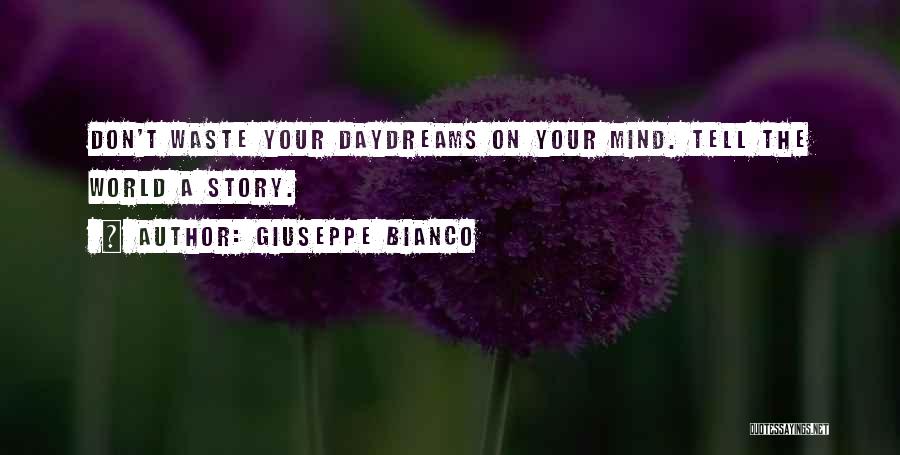 Giuseppe Bianco Quotes: Don't Waste Your Daydreams On Your Mind. Tell The World A Story.
