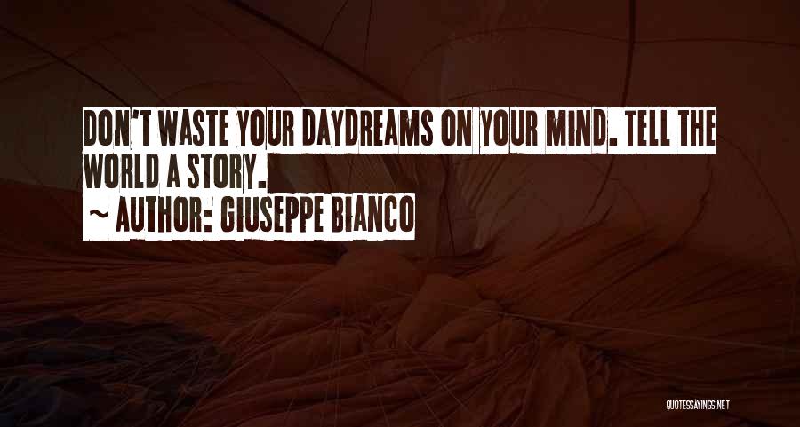 Giuseppe Bianco Quotes: Don't Waste Your Daydreams On Your Mind. Tell The World A Story.
