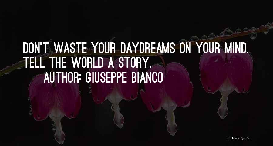 Giuseppe Bianco Quotes: Don't Waste Your Daydreams On Your Mind. Tell The World A Story.