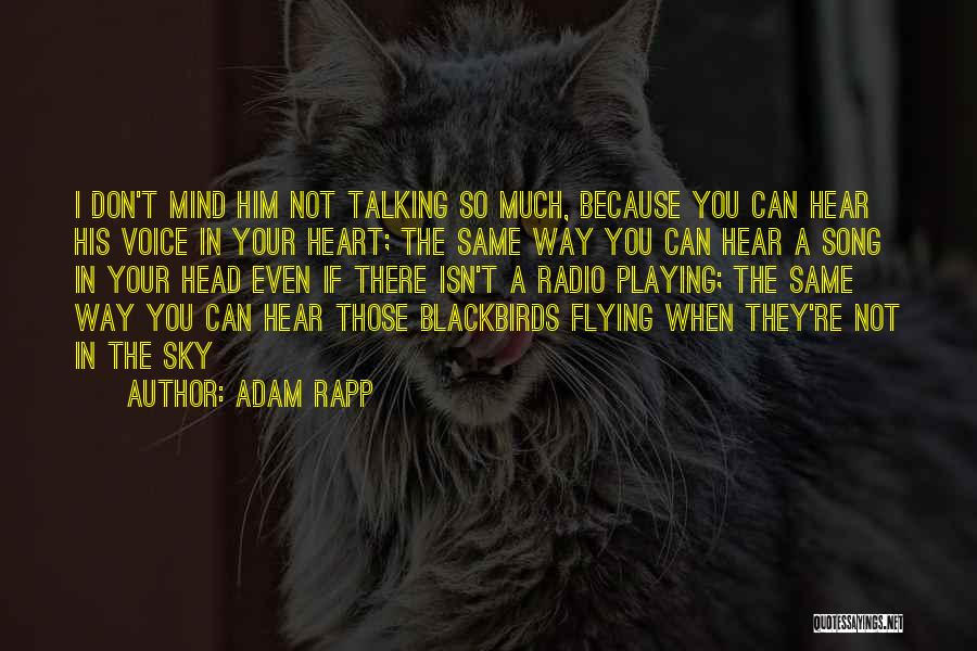 Adam Rapp Quotes: I Don't Mind Him Not Talking So Much, Because You Can Hear His Voice In Your Heart; The Same Way