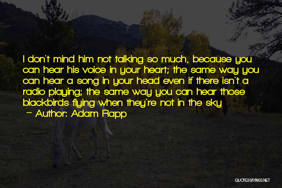 Adam Rapp Quotes: I Don't Mind Him Not Talking So Much, Because You Can Hear His Voice In Your Heart; The Same Way