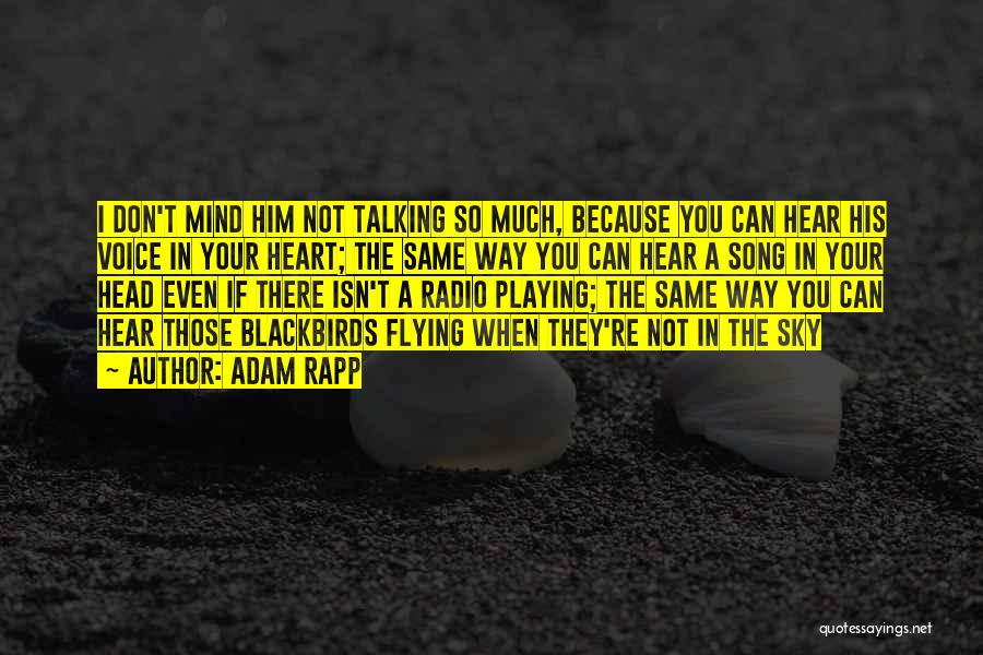 Adam Rapp Quotes: I Don't Mind Him Not Talking So Much, Because You Can Hear His Voice In Your Heart; The Same Way