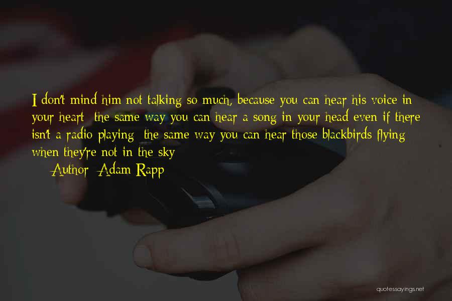 Adam Rapp Quotes: I Don't Mind Him Not Talking So Much, Because You Can Hear His Voice In Your Heart; The Same Way