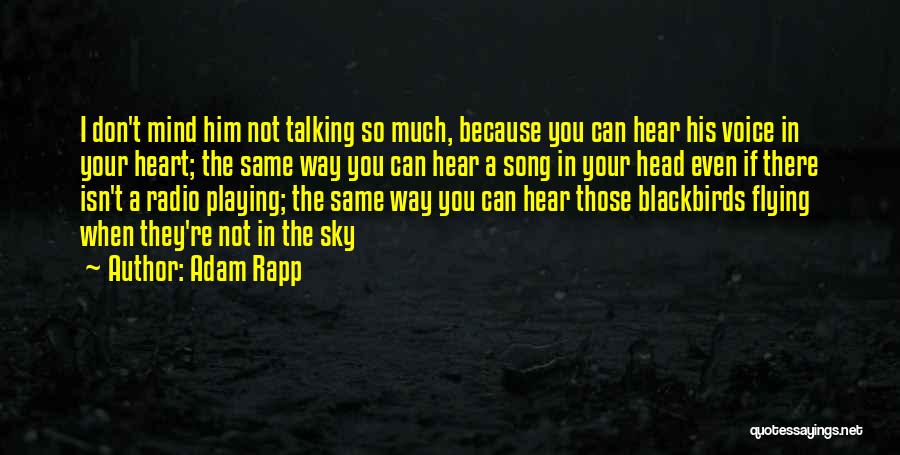 Adam Rapp Quotes: I Don't Mind Him Not Talking So Much, Because You Can Hear His Voice In Your Heart; The Same Way