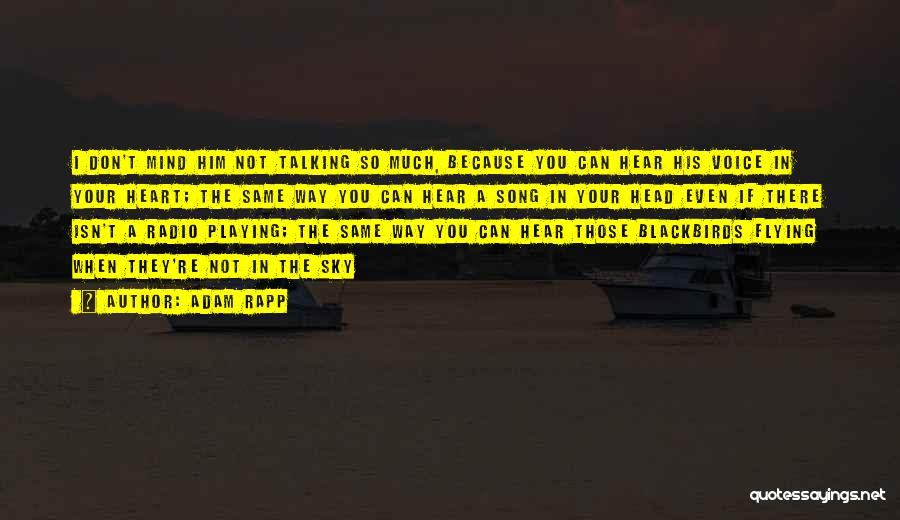 Adam Rapp Quotes: I Don't Mind Him Not Talking So Much, Because You Can Hear His Voice In Your Heart; The Same Way