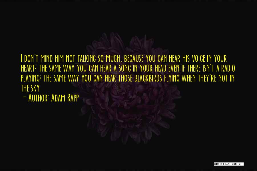 Adam Rapp Quotes: I Don't Mind Him Not Talking So Much, Because You Can Hear His Voice In Your Heart; The Same Way