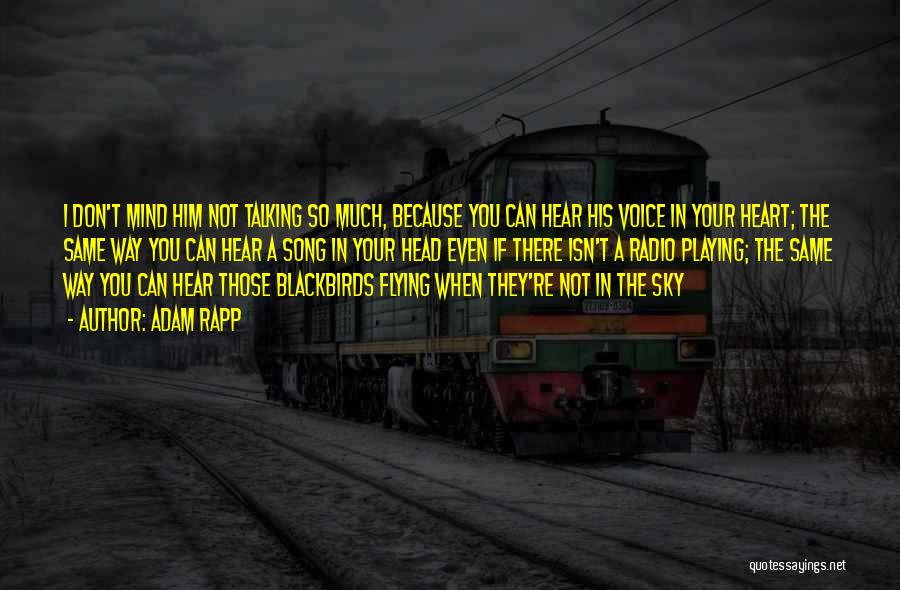 Adam Rapp Quotes: I Don't Mind Him Not Talking So Much, Because You Can Hear His Voice In Your Heart; The Same Way