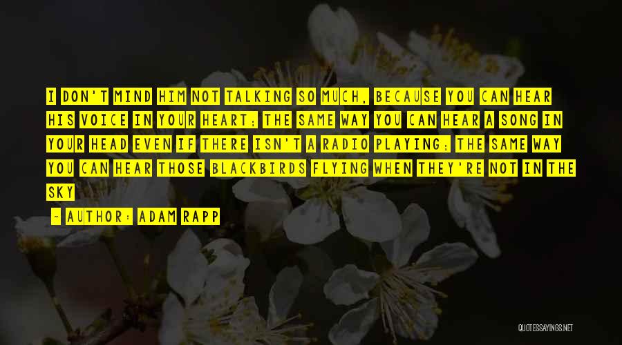 Adam Rapp Quotes: I Don't Mind Him Not Talking So Much, Because You Can Hear His Voice In Your Heart; The Same Way