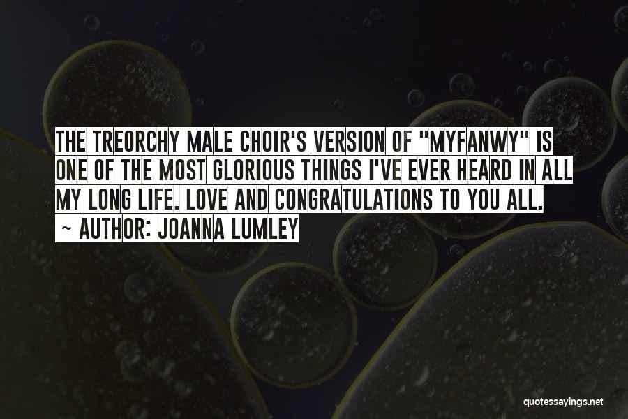 Joanna Lumley Quotes: The Treorchy Male Choir's Version Of Myfanwy Is One Of The Most Glorious Things I've Ever Heard In All My