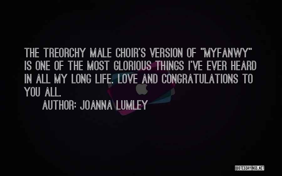 Joanna Lumley Quotes: The Treorchy Male Choir's Version Of Myfanwy Is One Of The Most Glorious Things I've Ever Heard In All My