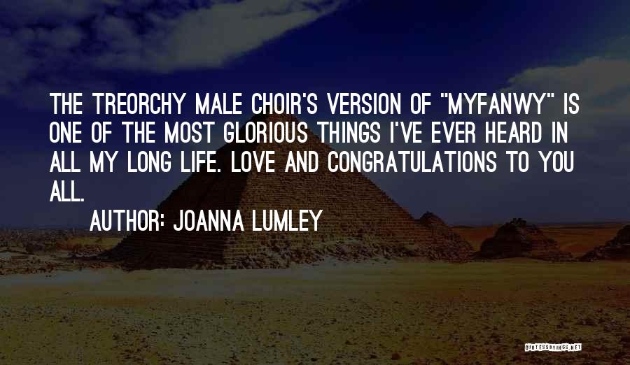 Joanna Lumley Quotes: The Treorchy Male Choir's Version Of Myfanwy Is One Of The Most Glorious Things I've Ever Heard In All My