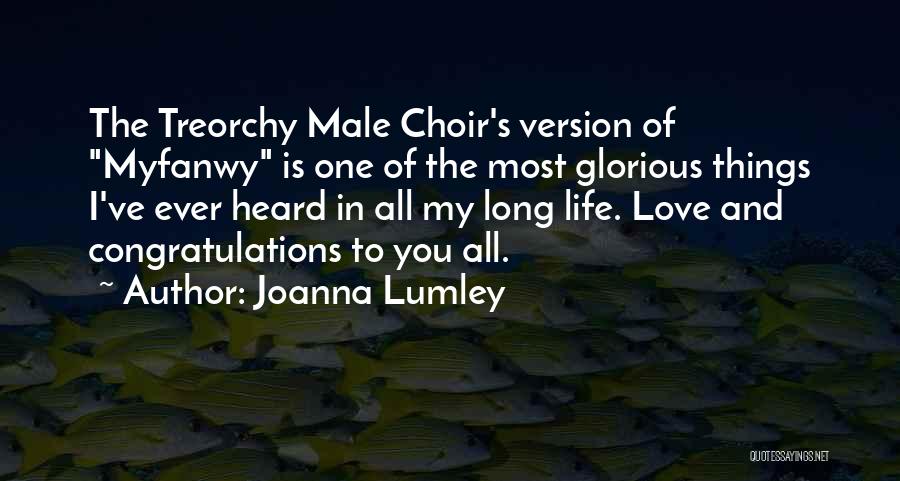Joanna Lumley Quotes: The Treorchy Male Choir's Version Of Myfanwy Is One Of The Most Glorious Things I've Ever Heard In All My