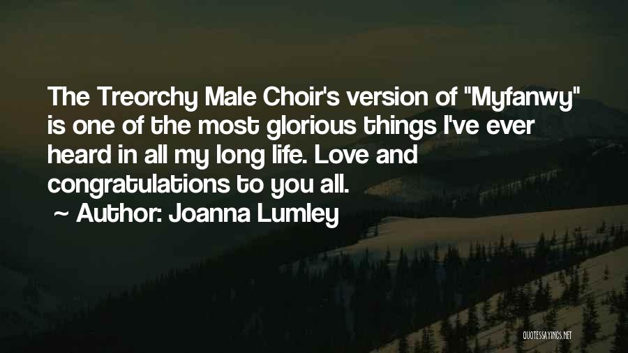 Joanna Lumley Quotes: The Treorchy Male Choir's Version Of Myfanwy Is One Of The Most Glorious Things I've Ever Heard In All My