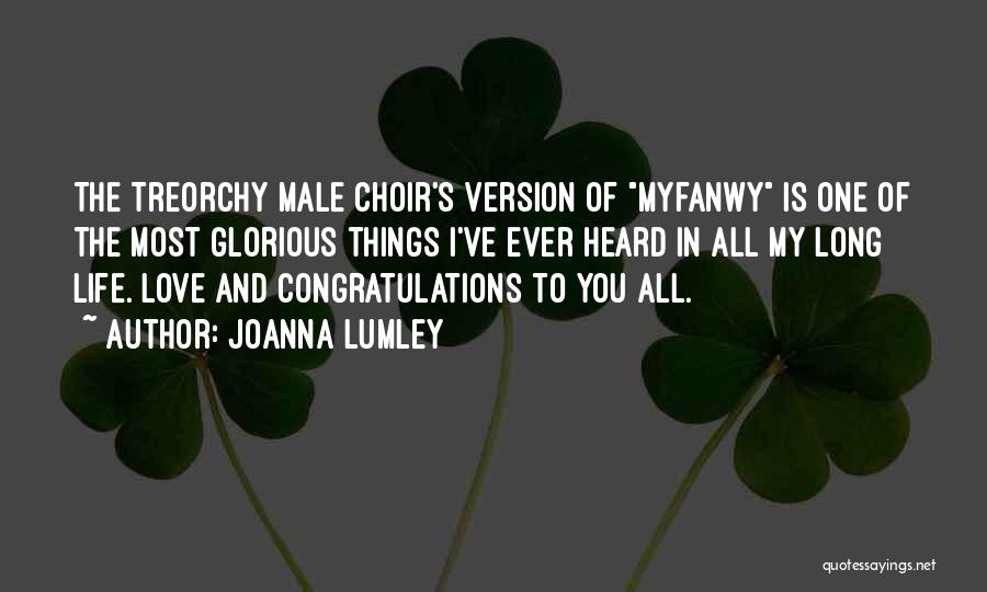 Joanna Lumley Quotes: The Treorchy Male Choir's Version Of Myfanwy Is One Of The Most Glorious Things I've Ever Heard In All My