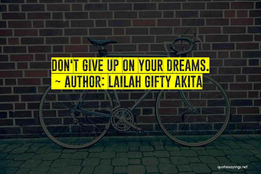 Lailah Gifty Akita Quotes: Don't Give Up On Your Dreams.