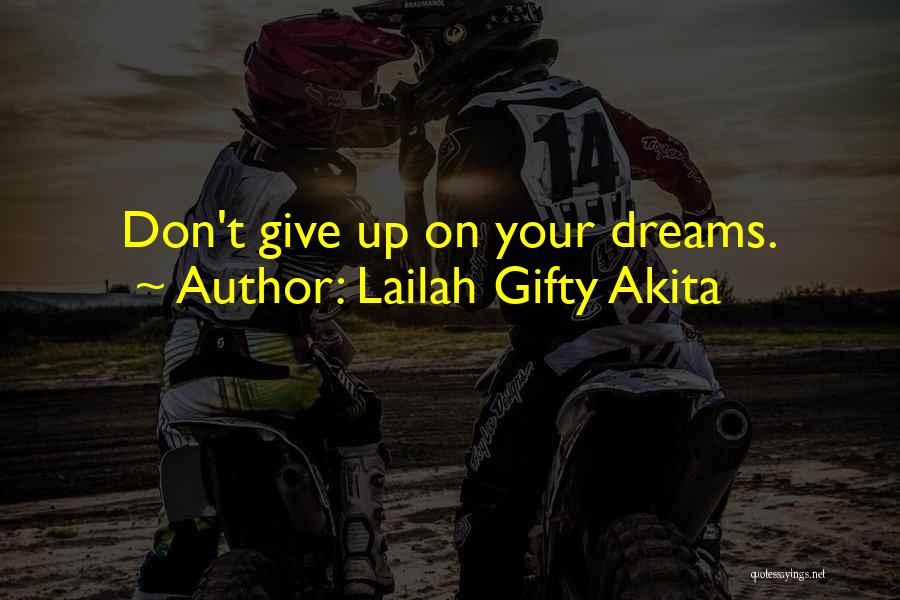 Lailah Gifty Akita Quotes: Don't Give Up On Your Dreams.