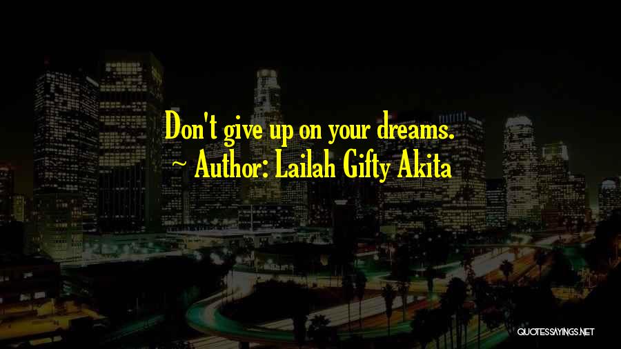 Lailah Gifty Akita Quotes: Don't Give Up On Your Dreams.