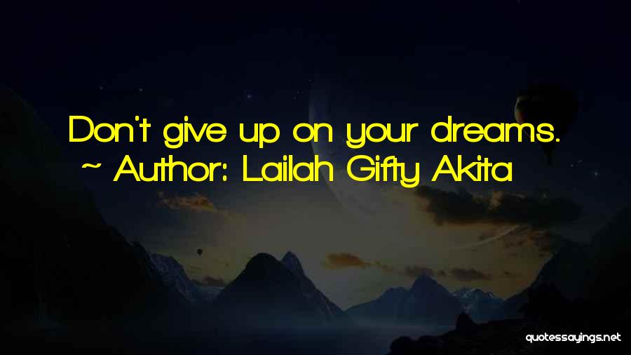 Lailah Gifty Akita Quotes: Don't Give Up On Your Dreams.