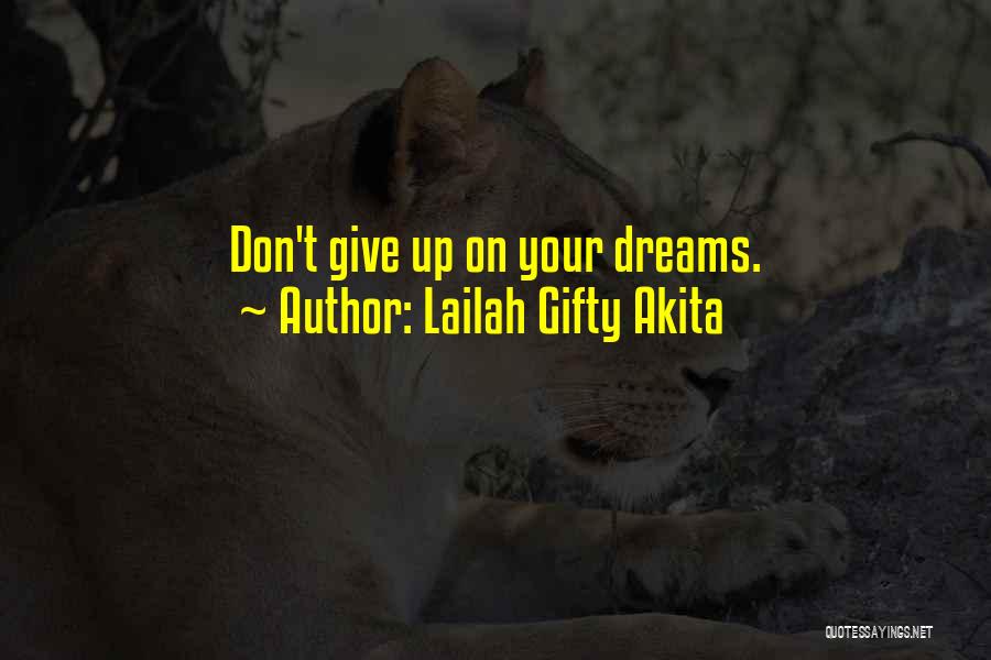 Lailah Gifty Akita Quotes: Don't Give Up On Your Dreams.