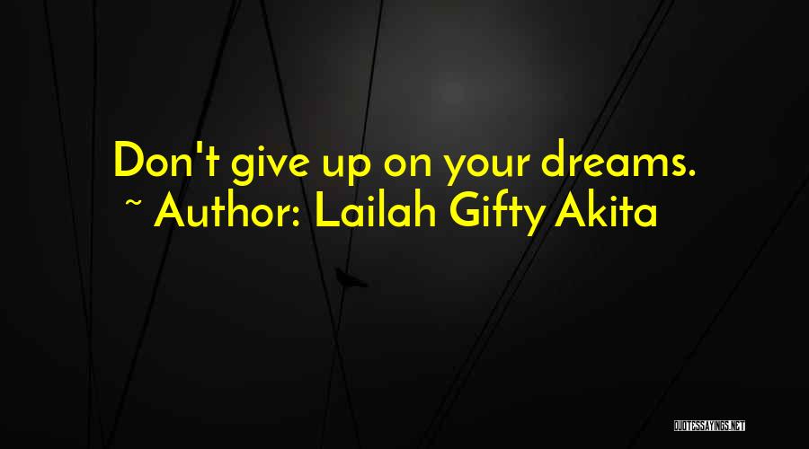 Lailah Gifty Akita Quotes: Don't Give Up On Your Dreams.