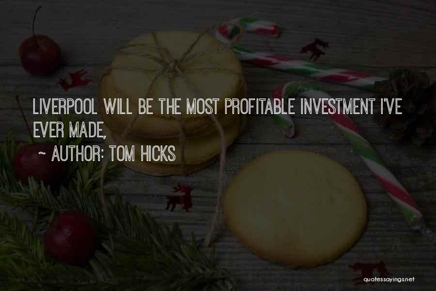 Tom Hicks Quotes: Liverpool Will Be The Most Profitable Investment I've Ever Made,