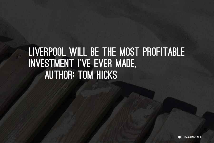 Tom Hicks Quotes: Liverpool Will Be The Most Profitable Investment I've Ever Made,