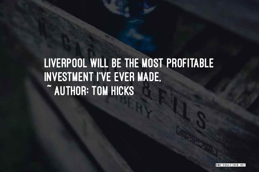 Tom Hicks Quotes: Liverpool Will Be The Most Profitable Investment I've Ever Made,