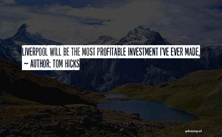 Tom Hicks Quotes: Liverpool Will Be The Most Profitable Investment I've Ever Made,