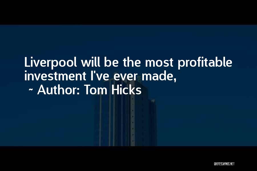 Tom Hicks Quotes: Liverpool Will Be The Most Profitable Investment I've Ever Made,