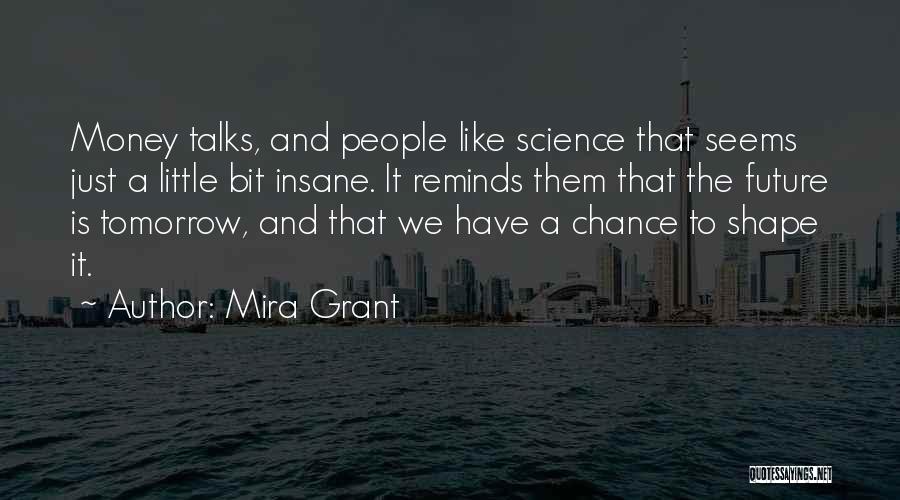 Mira Grant Quotes: Money Talks, And People Like Science That Seems Just A Little Bit Insane. It Reminds Them That The Future Is