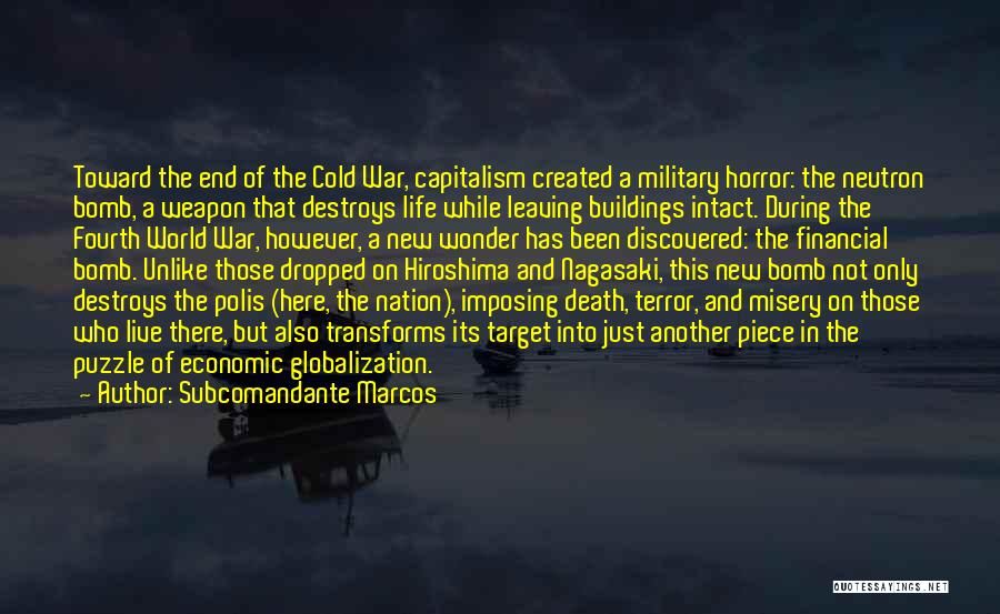 Subcomandante Marcos Quotes: Toward The End Of The Cold War, Capitalism Created A Military Horror: The Neutron Bomb, A Weapon That Destroys Life