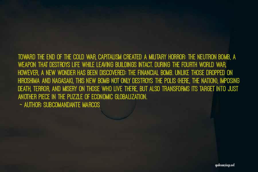 Subcomandante Marcos Quotes: Toward The End Of The Cold War, Capitalism Created A Military Horror: The Neutron Bomb, A Weapon That Destroys Life