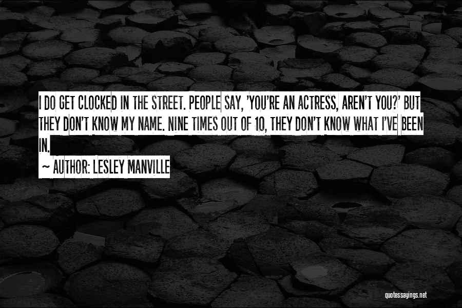 Lesley Manville Quotes: I Do Get Clocked In The Street. People Say, 'you're An Actress, Aren't You?' But They Don't Know My Name.